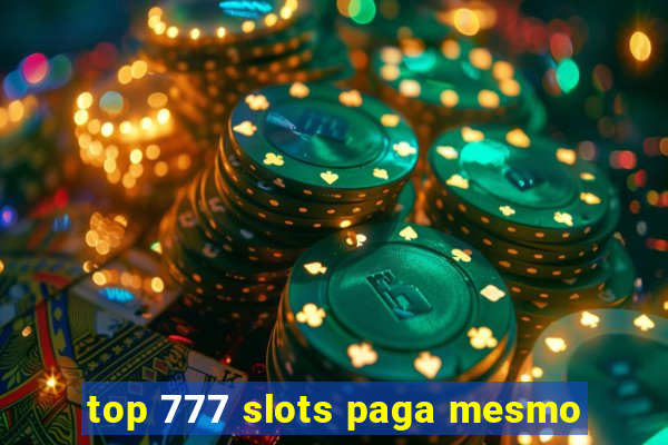 top 777 slots paga mesmo